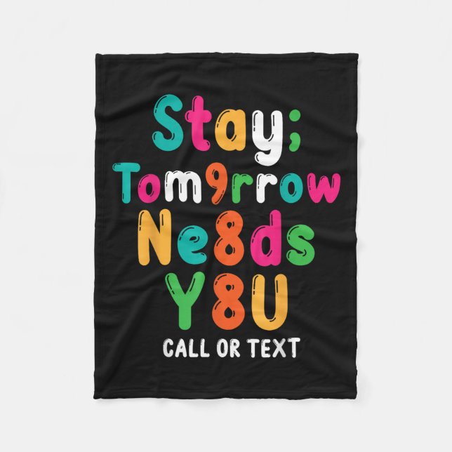 Stay Tomorrow Needs You 988 Suicide Prevention Awa Fleece Blanket (Front)