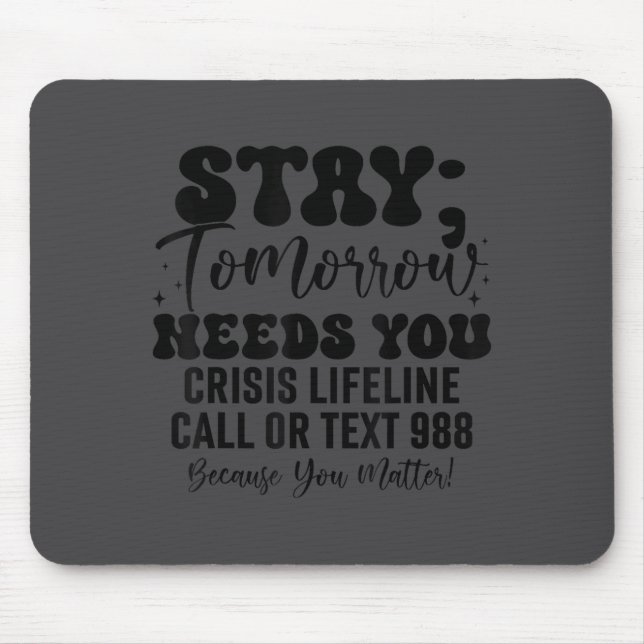 Stay Tomorrow Needs You 988 Suicide Prevention Awa Mouse Pad (Front)