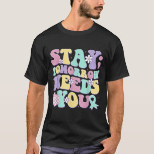 Stay Tomorrow Needs You Groovy Suicide Prevention  T-Shirt
