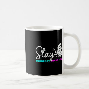 Stay Tomorrow Needs You Mental Health Suicide  Coffee Mug