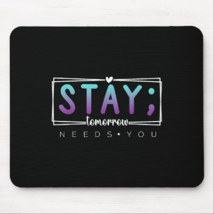 Stay - Tomorrow Needs You Semicolon Suicide Preven Mouse Pad