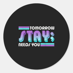 Stay Tomorrow Needs You Semicolon Suicide Preventi Classic Round Sticker