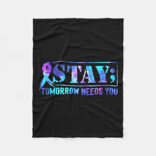 Stay Tomorrow Needs You Semicolon Suicide Preventi Fleece Blanket