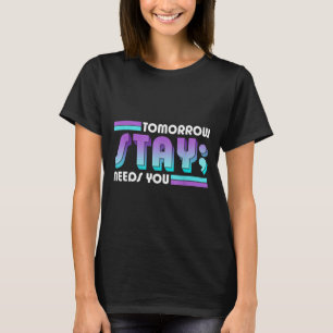 Stay Tomorrow Needs You Semicolon Suicide Preventi T-Shirt
