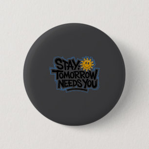 Stay Tomorrow Needs You, Suicide Awareness Mental  6 Cm Round Badge
