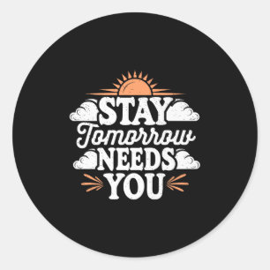 Stay Tomorrow Needs You, Suicide Awareness Mental  Classic Round Sticker