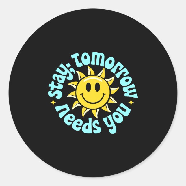 Stay Tomorrow Needs You, Suicide Awareness Mental  Classic Round Sticker (Front)