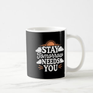 Stay Tomorrow Needs You, Suicide Awareness Mental  Coffee Mug