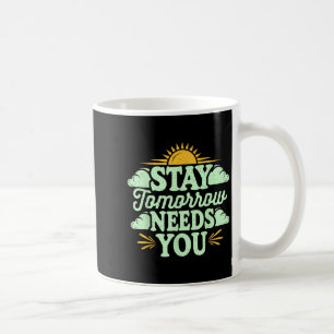 Stay Tomorrow Needs You, Suicide Awareness Mental  Coffee Mug