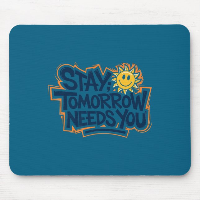 Stay Tomorrow Needs You, Suicide Awareness Mental  Mouse Pad (Front)