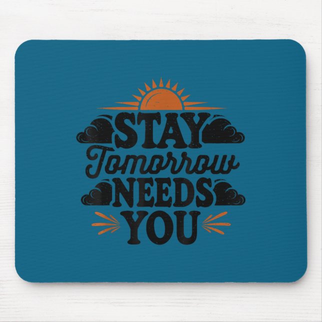 Stay Tomorrow Needs You, Suicide Awareness Mental  Mouse Pad (Front)