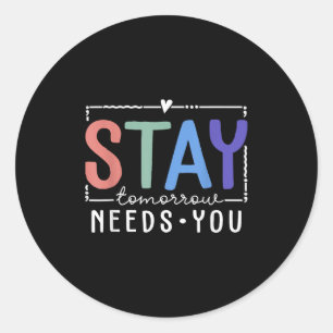 Stay Tomorrow Needs You Suicide Prevention Awarene Classic Round Sticker
