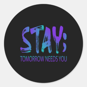 Stay Tomorrow Needs You Suicide Prevention Awarene Classic Round Sticker