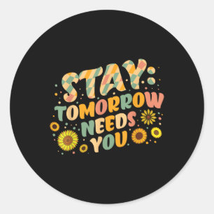 Stay Tomorrow Needs You Suicide Prevention Awarene Classic Round Sticker