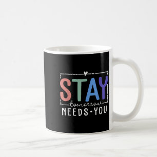 Stay Tomorrow Needs You Suicide Prevention Awarene Coffee Mug