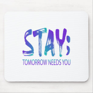 Stay Tomorrow Needs You Suicide Prevention Awarene Mouse Pad