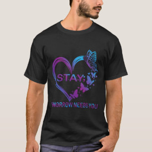 Stay Tomorrow Needs You Suicide Prevention Awarene T-Shirt