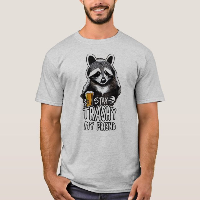 Stay Trashy My Friend Racoon T-Shirt (Front)