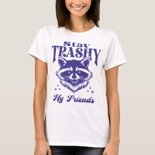 Stay Trashy My Friends Racoon Wildlife Funny T-Shirt