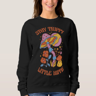 Stay Trippy Little Hippie Mushroom Foraging Psyche Sweatshirt