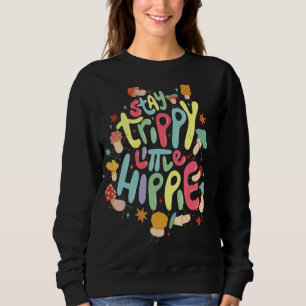 Stay Trippy Little Hippie Mycology And Magical Mu Sweatshirt