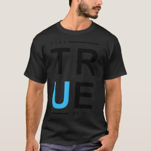 Stay True Be You  T-Shirt