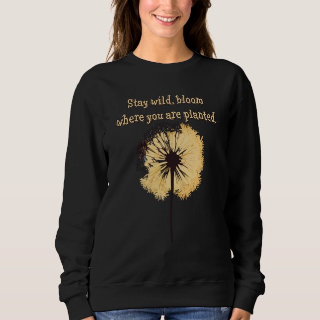 Stay wild bloom where you are planted Dandelion Fl Sweatshirt (Front)