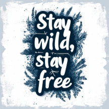 Stay Wild Stay Free