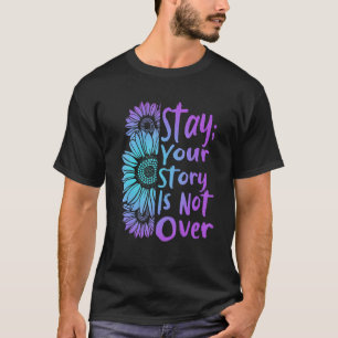 Stay Your Stories Is Not Over Suicide Prevention A T-Shirt