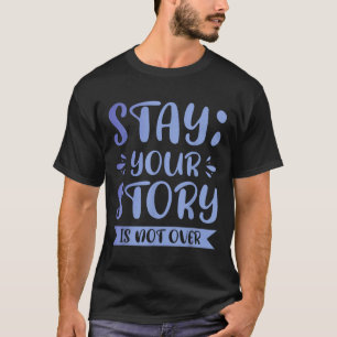 Stay; Your Story Is Far From Over T-Shirt