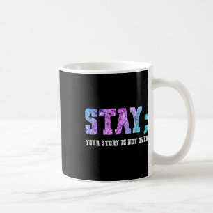 Stay Your Story Is Not Over Suicide Awareness Coffee Mug
