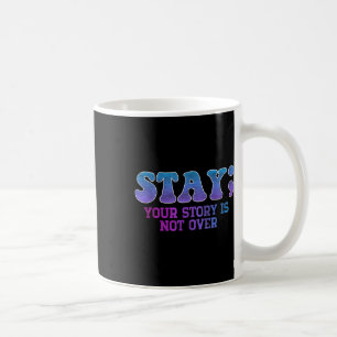 Stay; Your Story Is Not Over Suicide Prevention Aw Coffee Mug