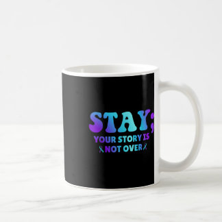 Stay; Your Story Is Not Over Suicide Prevention Aw Coffee Mug