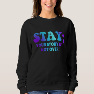 Stay Your Story Is Not Over Suicide Prevention Awa Sweatshirt