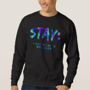 Stay Your Story Is Not Over Suicide Prevention Awa Sweatshirt