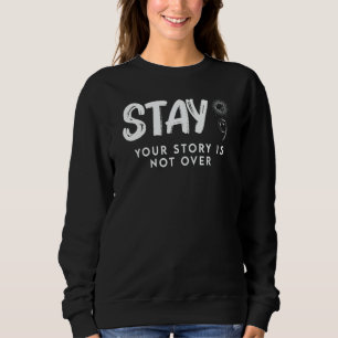 Stay Your Story Is Not Over Suicide Prevention Sweatshirt