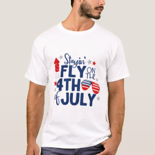Stayin Fly on the 4TH July T-Shirt