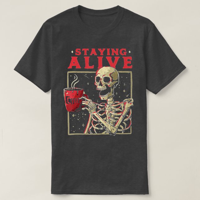 Staying Alive Skeleton Drink Coffee Funny Skeleton T-Shirt (Design Front)