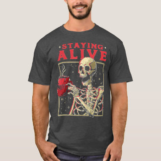 Staying Alive Skeleton Drink Coffee Funny Skeleton T-Shirt