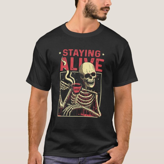 Staying Alive Skeleton Drink Coffee Funny Skull Me T-Shirt (Front)