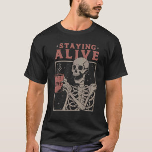 Staying Alive Skeleton Drink Coffee Skeleton Skul T-Shirt
