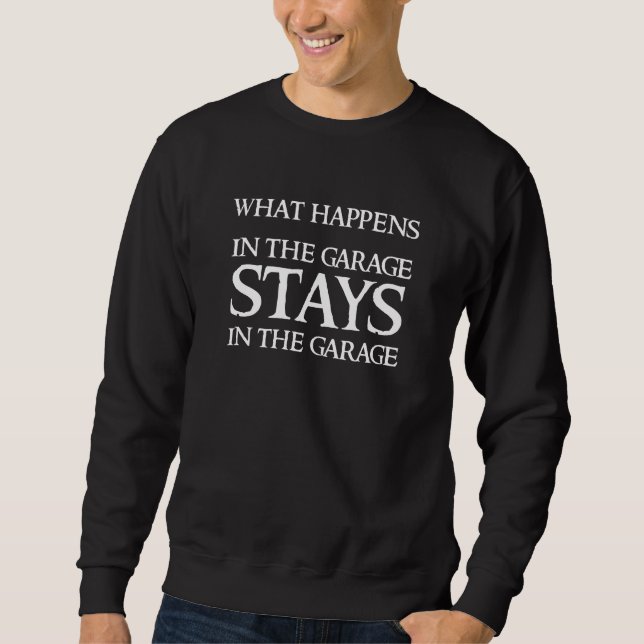 STAYS IN THE GARAGE SWEATSHIRT (Front)