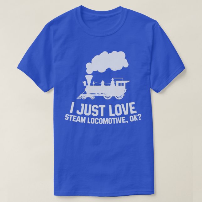 Steam locomotive I just love steam locomotive ok 1 T-Shirt (Design Front)