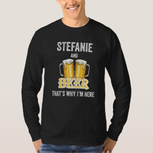 Stefanie And Beer That's Why I'm Here T-Shirt