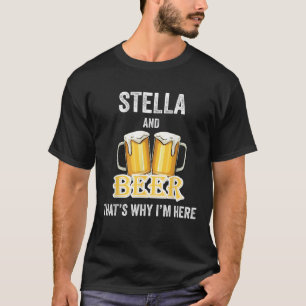 Stella And Beer That s Why I m Here T Shirt