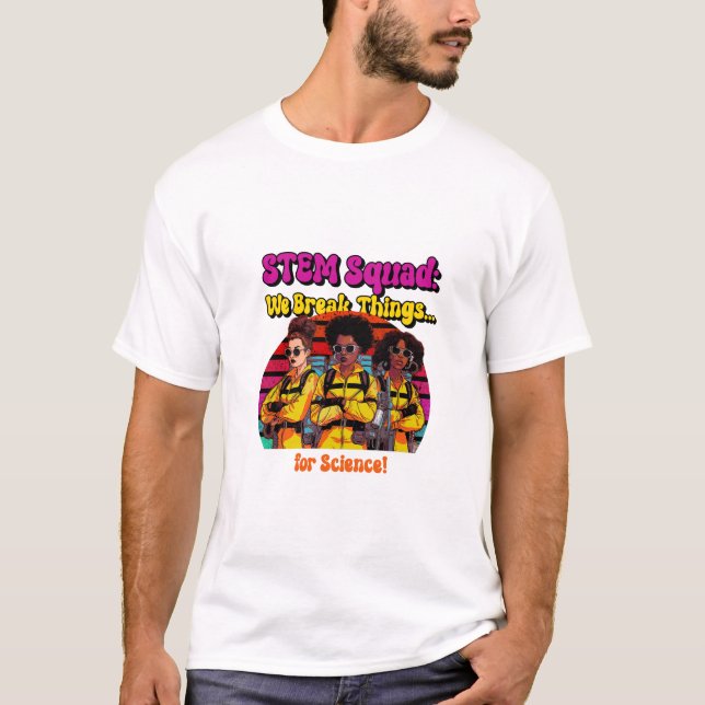 STEM Squad: We Break Things… for Science!- stem ac T-Shirt (Front)