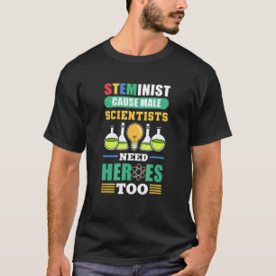 Steminist  Cause Male Scientists Need Heores Too   T-Shirt