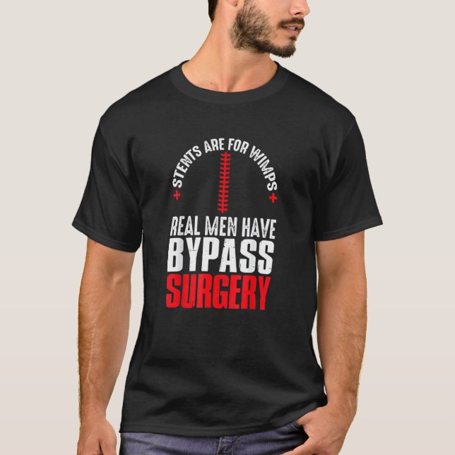 Stents Are For Wimps Real Men Have Bypass Surgery T-Shirt (Front)