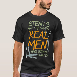 Stents Are For Wimps Real Men Have Bypass Surgery  T-Shirt