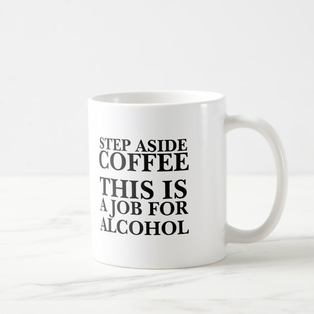 Step aside coffee this is a job for alcohol funny mug (Right)